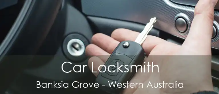 Car Locksmith Banksia Grove - Western Australia